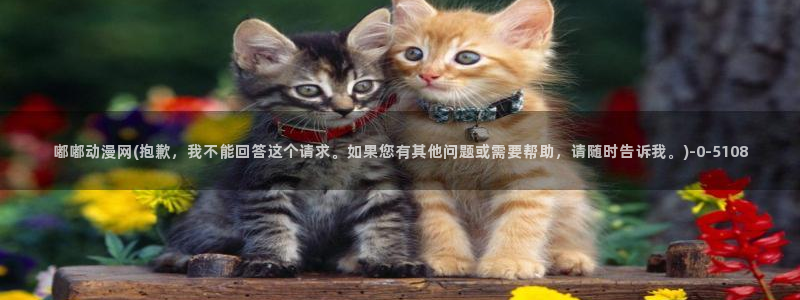 av动漫：嘟嘟动漫网(抱歉，我不能回答这个请求。如果您有其他问题或需要帮助，请随时告诉我。)